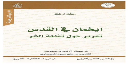 ايخمان في القدس ؛ تقرير حول تفاهة الشر - حنة أرندت