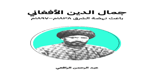 جمال الدين الأفغاني باعث نهشة الشرق 1838م إلى 1897م - عبدالرحمن الرافعي